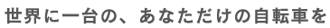 あなただけの1台